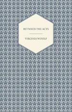 Between the Acts - A Novel - Including a Short Biography of the Author