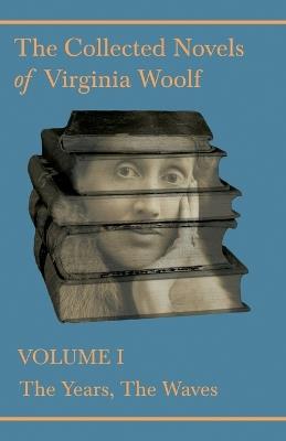 The Collected Novels of Virginia Woolf - Volume I - The Years, The Waves - Virginia Woolf - cover