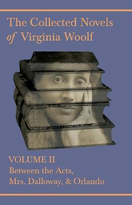 The Collected Novels of Virginia Woolf - Volume II - Between the Acts, Mrs Dalloway, Orlando - Virginia Woolf - cover