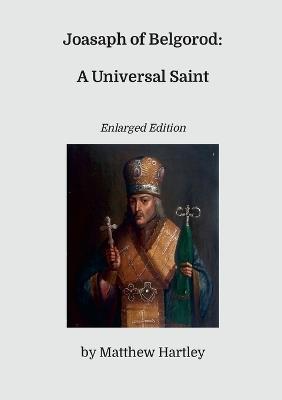 Joasaph of Belgorod: A Universal Saint (Enlarged Edition) - Matthew Hartley - cover