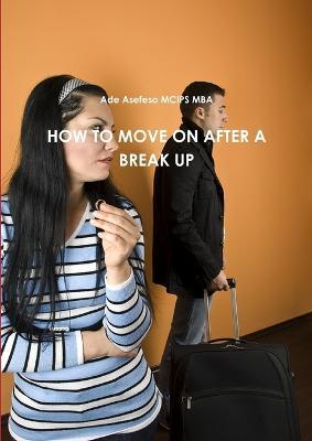 How to Move on After A Break Up - Ade Asefeso MCIPS MBA - cover