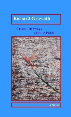 Crises, Pathways and the Fable - Richard Grawath - cover