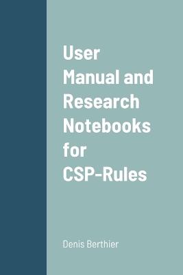 User Manual and Research Notebooks for CSP-Rules - Denis Berthier - cover