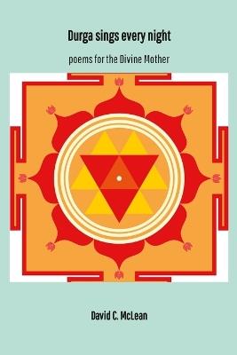 Durga sings every night: poems for the Divine Mother - David C McLean - cover