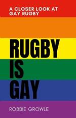 Rugby is Gay: A Closer Look at Gay Rugby