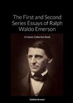 The First and Second Series Essays of Ralph Waldo Emerson: A Classic Collection Book
