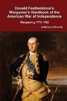 Donald Featherstone's Wargamer's Handbook of the American War of Independence Wargaming 1775-1783 - Donald Featherstone,John Curry - cover