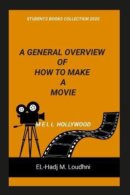 A General Overview of How to Make a Movie - El-Hadj M Loudhni - cover