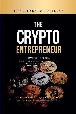 The Crypto Entrepreneur: Crypto Odyssey: Unveil the Hidden Realm of Digital Wealth with Unparalleled Pioneering Expertise - Philip Klang,Dennis Sahlstroem - cover