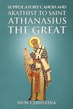 Supplicatory Canon and Akathist to Saint Athanasius the Great