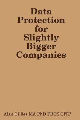 Data Protection for Slightly Bigger Companies - Alan Gillies - cover