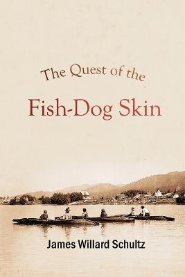 The Quest of the Fish-Dog Skin - James Willard Schultz - cover