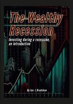 The Wealthy Recession (Print): Investing during a recession, an introduction