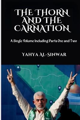 The Thorn and the Carnation: A Single Volume Including Parts One and Two - Yahya Al-Sinwar - cover