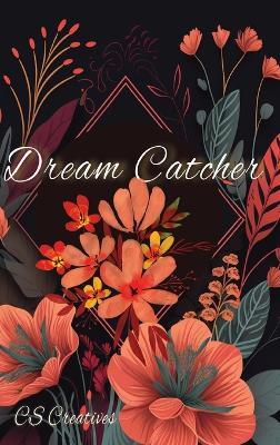 Dream Journal, Dream Catcher: Your Ultimate Guide to Unlocking Your Mind's Mysteries and Catching the Zzz's You Deserve - Cs Creatives - cover
