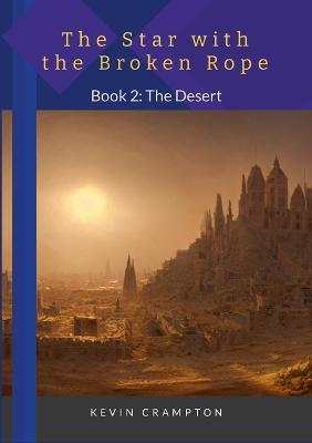 The Star with the Broken Rope: Book 2 - The Desert - Kevin Crampton - cover