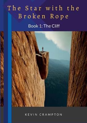 The Star with the Broken Rope: Book 1 - The Cliff - Kevin Crampton - cover