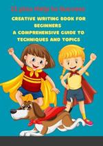 Creative Writing Book for Beginners: A Comprehensive Guide to Techniques and Topics