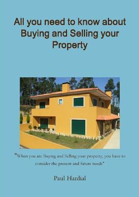 All You Need to Know About Buying and Selling Your Property - Paul Hardial - cover