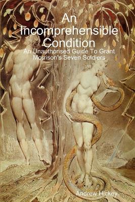An Incomprehensible Condition: An Unauthorised Guide To Grant Morrison's Seven Soldiers - Andrew Hickey - cover
