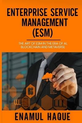 Enterprise Service Management (ESM): The art of ESM in the era of AI, blockchain and metaverse - Enamul Haque - cover