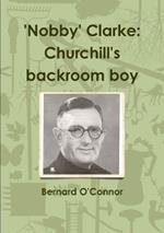 'Nobby' Clarke: Churchill's Backroom Boy