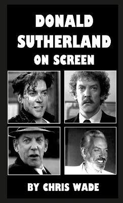 Donald Sutherland: On Screen - Chris Wade - cover