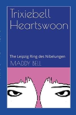 Trixiebell Heartswoon: The Leipzig Ring des Nibelungen - Maddy Bell - cover