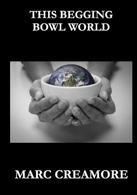 This Begging Bowl World - Marc Creamore - cover