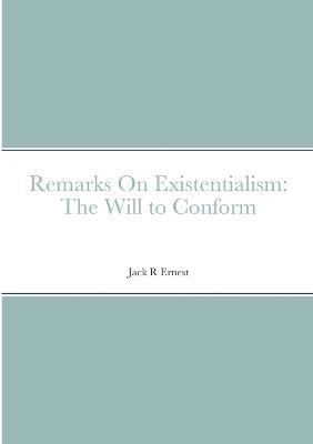 Remarks On Existentialism: The Will to Conform - Jack R Ernest - cover