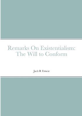 Remarks On Existentialism: The Will to Conform - Jack R Ernest - cover