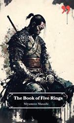 The Book of Five Rings by Miyamoto Musashi: Insight and Inspiration for Warriors, Business Leaders, and Strategists.