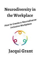 Neurodiversity in the Workplace: How to Create a Neurodiverse Inclusive Workplace
