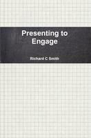 Presenting to Engage - Richard C Smith - cover