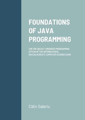 Foundations of Java Programming: For the Object-Oriented Programming Option of the International Baccalaureate Computer Science Exam - Calin Galeriu - cover