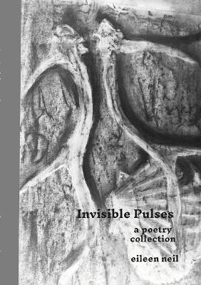 Invisible pulses: A poetry collection - Eileen Neil - cover