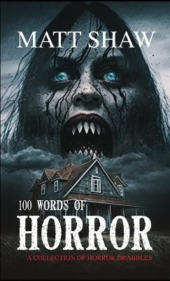 100 Words of Horror: A Collection of Horror Drabbles - Matt Shaw - cover