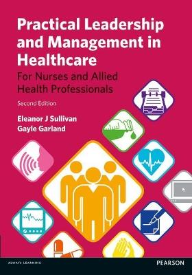 Practical Leadership and Management in Healthcare: (For Nurses And Allied Health Professionals) - Eleanor Sullivan,Gayle Garland - cover