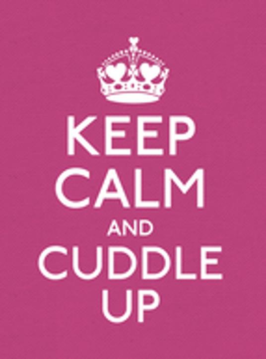 Keep Calm and Cuddle Up