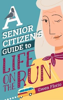 A Senior Citizen's Guide to Life on the Run - Gwen Florio - cover