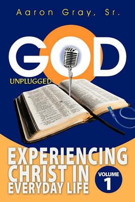 God Unplugged: Experiencing Christ in Everyday Life - Aaron Gray - cover