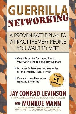 Guerrilla Networking: A Proven Battle Plan to Attract the Very People You Want to Meet - Jay Conrad Levinson,Monroe Mann - cover