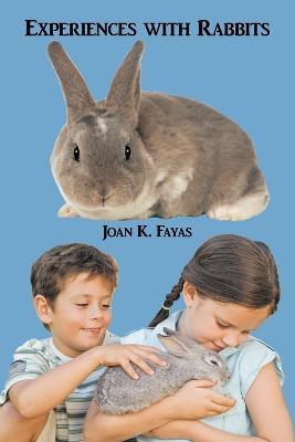 Experiences with Rabbits - Joan K. Fayas - cover