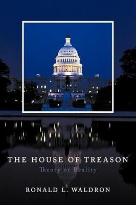 The House of Treason: Theory or Reality - Ronald L. Waldron - cover