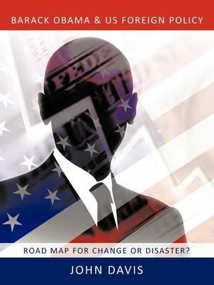 Barack Obama & US Foreign Policy: Road Map for Change or Disaster? - John Davis - cover