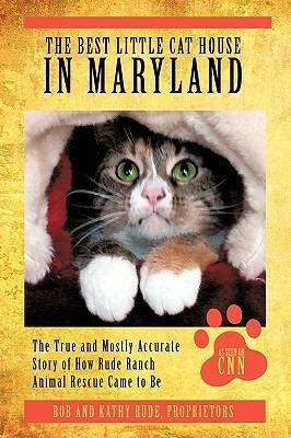 The Best Little Cat House In Maryland: The True and Mostly Accurate Story of How Rude Ranch Animal Rescue Came to Be - Bob and Kathy Rude - cover