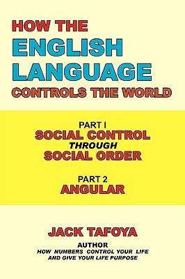 How the English Language Controls the World: Part One: Social Control Through Social Order/Part Two: Angular - Jack Tafoya - cover