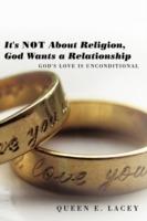 It's Not About Religion, God Wants a Relationship: God's Love is Unconditional - Queen E. Lacey - cover