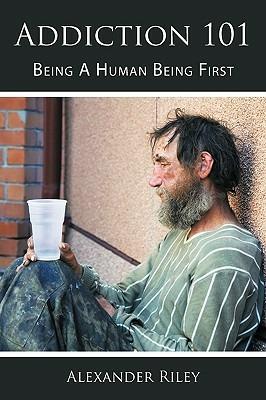 Addiction 101: Being A Human Being First - Alexander Riley - cover