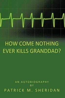 How Come Nothing Ever Kills Granddad? - Patrick M. Sheridan - cover